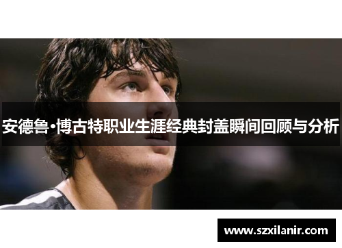 安德鲁·博古特职业生涯经典封盖瞬间回顾与分析