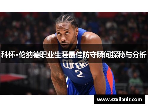 科怀·伦纳德职业生涯最佳防守瞬间探秘与分析