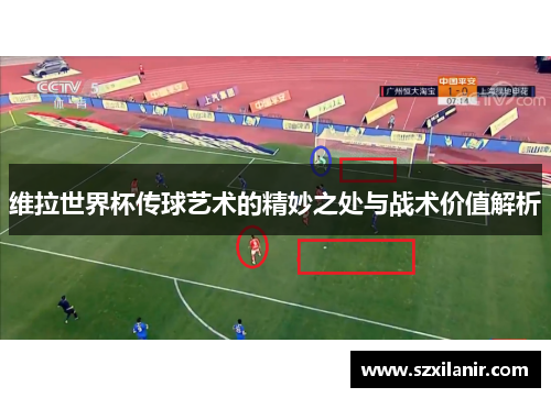 维拉世界杯传球艺术的精妙之处与战术价值解析