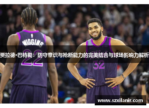 贾拉德·巴特勒：防守意识与抢断能力的完美结合与球场影响力解析