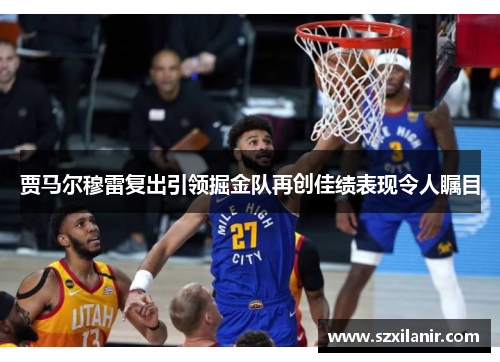 贾马尔穆雷复出引领掘金队再创佳绩表现令人瞩目