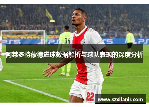 阿莱多特蒙德进球数据解析与球队表现的深度分析