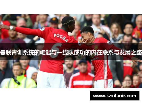 曼联青训系统的崛起与一线队成功的内在联系与发展之路