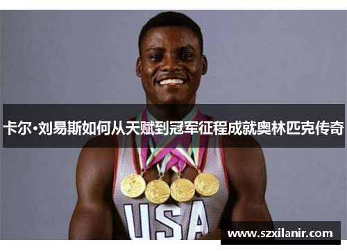 卡尔·刘易斯如何从天赋到冠军征程成就奥林匹克传奇