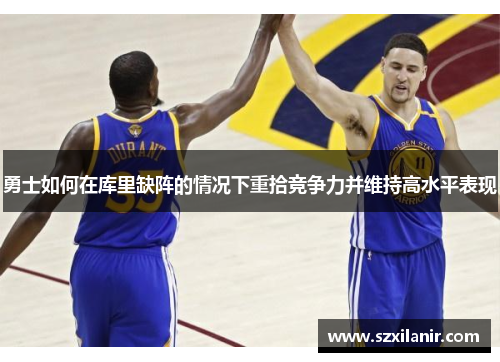 勇士如何在库里缺阵的情况下重拾竞争力并维持高水平表现