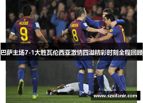 巴萨主场7-1大胜瓦伦西亚激情四溢精彩时刻全程回顾