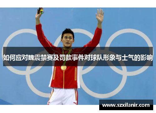 如何应对魏震禁赛及罚款事件对球队形象与士气的影响