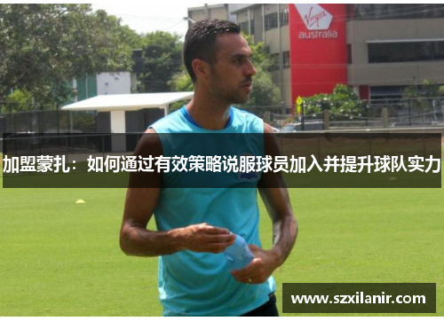 加盟蒙扎：如何通过有效策略说服球员加入并提升球队实力