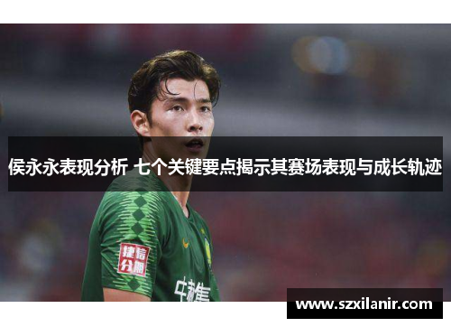 侯永永表现分析 七个关键要点揭示其赛场表现与成长轨迹