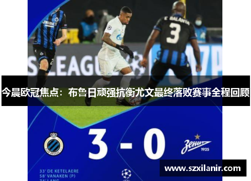今晨欧冠焦点：布鲁日顽强抗衡尤文最终落败赛事全程回顾