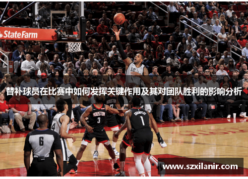替补球员在比赛中如何发挥关键作用及其对团队胜利的影响分析