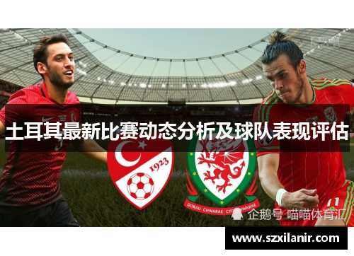 土耳其最新比赛动态分析及球队表现评估