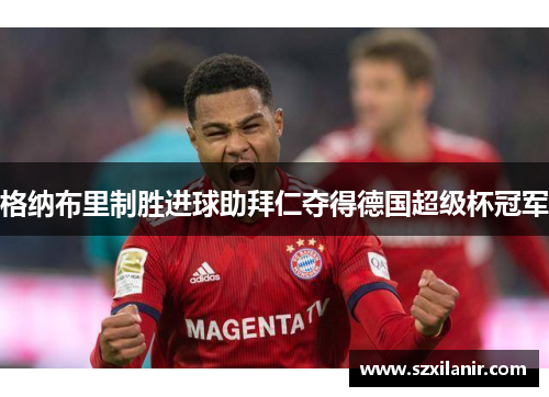 格纳布里制胜进球助拜仁夺得德国超级杯冠军